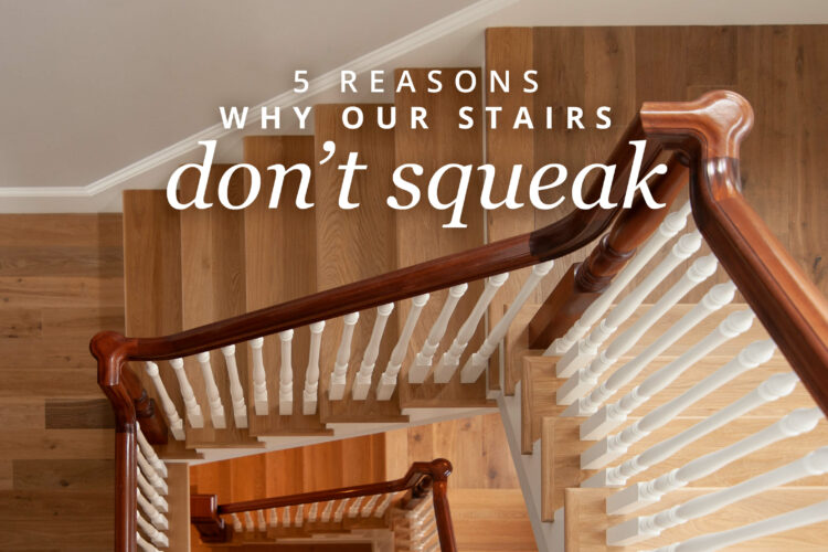 5 Reasons Why Our Stairs Don’t Squeak