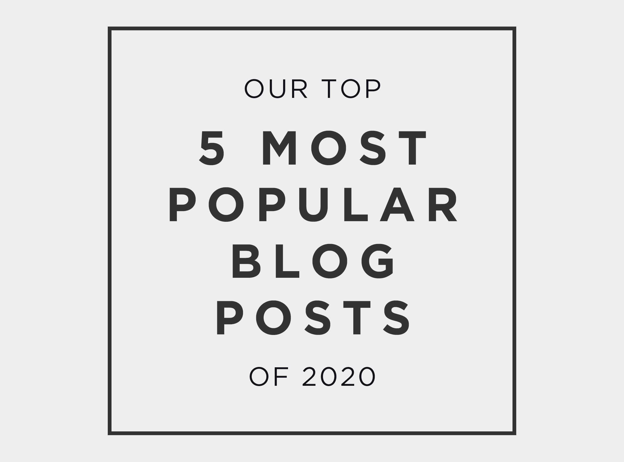 Our Top 5 Most Popular Blog Posts Of 2020
